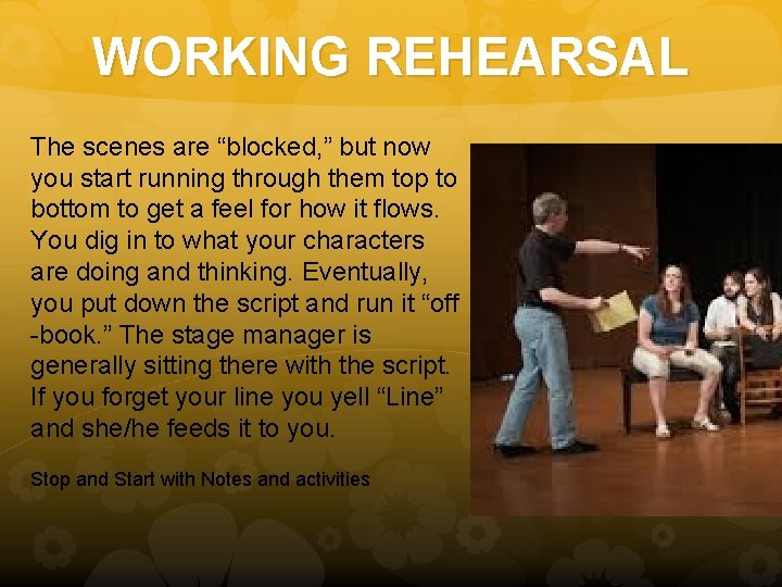 WORKING REHEARSAL The scenes are “blocked, ” but now you start running through them