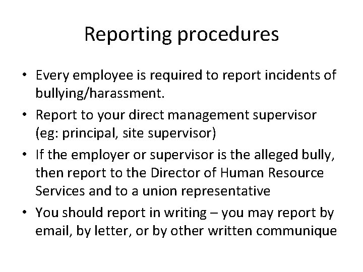 Reporting procedures • Every employee is required to report incidents of bullying/harassment. • Report