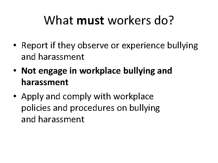 What must workers do? • Report if they observe or experience bullying and harassment