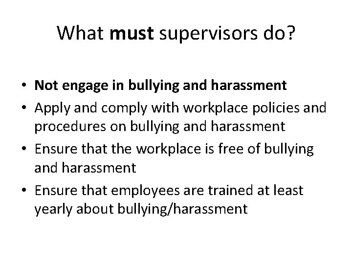 What must supervisors do? • Not engage in bullying and harassment • Apply and