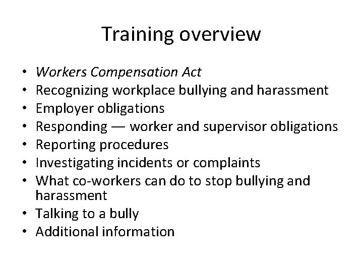 Training overview Workers Compensation Act Recognizing workplace bullying and harassment Employer obligations Responding —