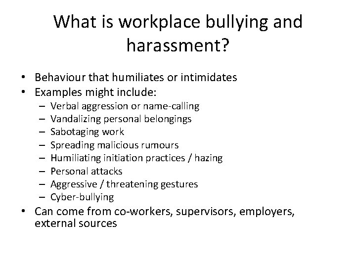What is workplace bullying and harassment? • Behaviour that humiliates or intimidates • Examples