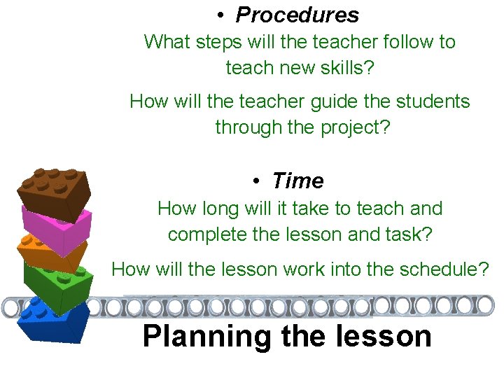  • Procedures What steps will the teacher follow to teach new skills? How