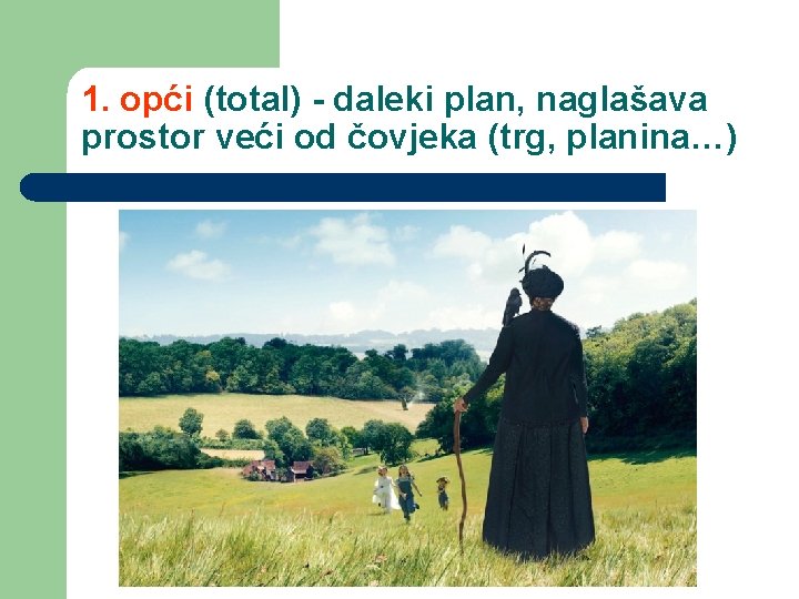 1. opći (total) - daleki plan, naglašava prostor veći od čovjeka (trg, planina…) 