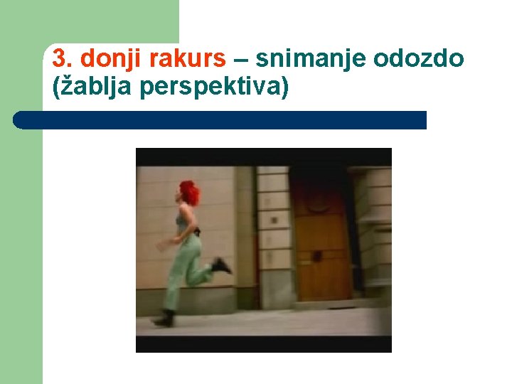 3. donji rakurs – snimanje odozdo (žablja perspektiva) 