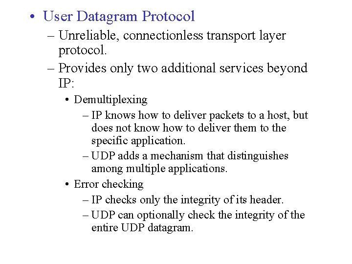  • User Datagram Protocol – Unreliable, connectionless transport layer protocol. – Provides only