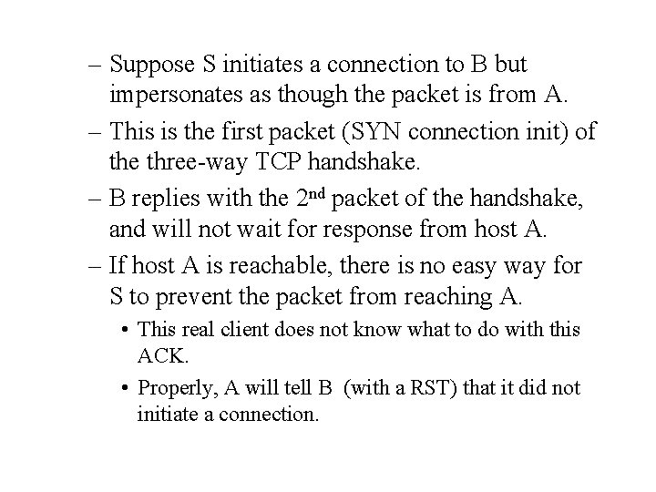 – Suppose S initiates a connection to B but impersonates as though the packet