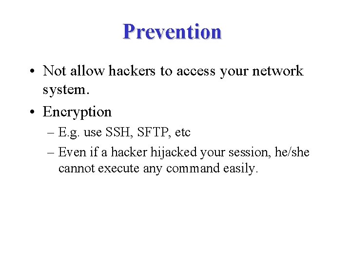 Prevention • Not allow hackers to access your network system. • Encryption – E.