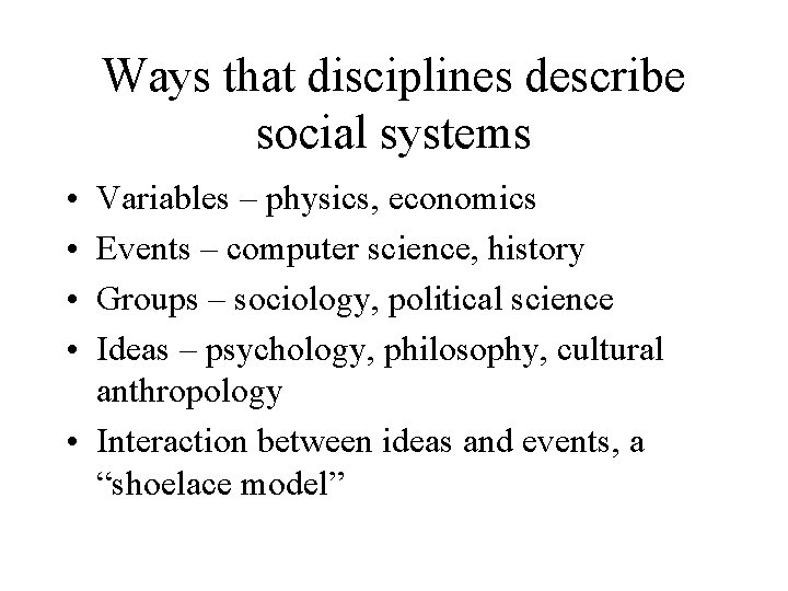 Ways that disciplines describe social systems • • Variables – physics, economics Events –