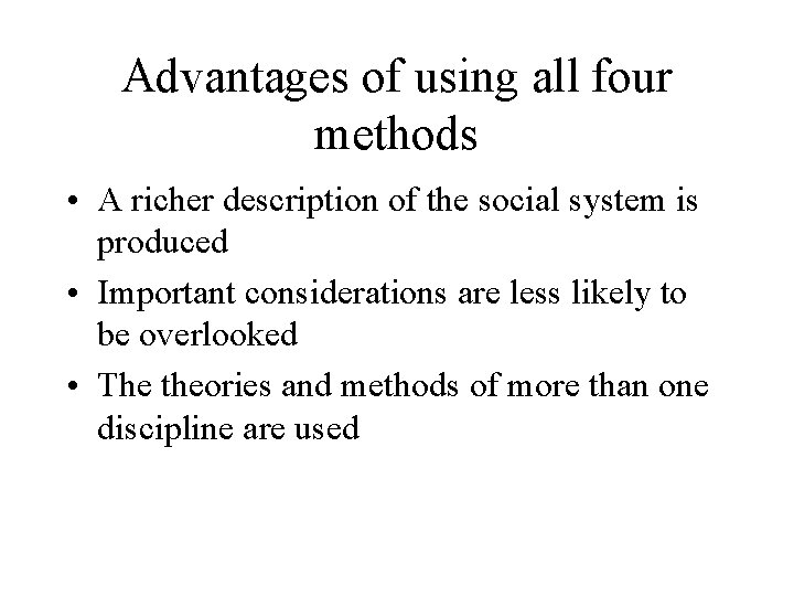 Advantages of using all four methods • A richer description of the social system