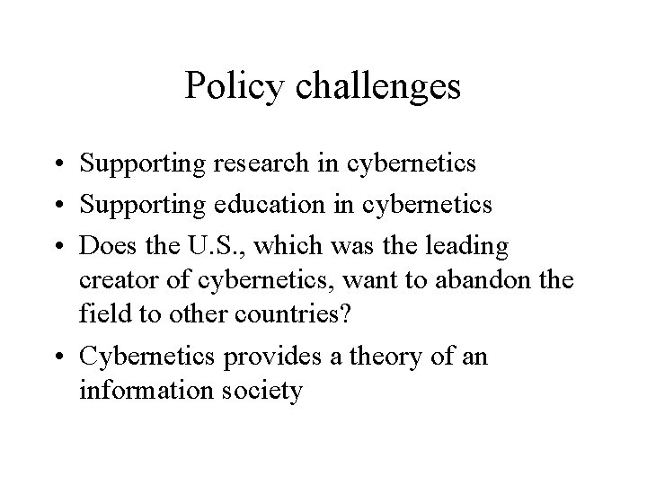 Policy challenges • Supporting research in cybernetics • Supporting education in cybernetics • Does