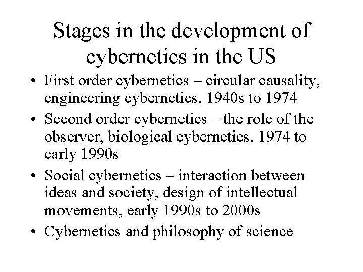 Stages in the development of cybernetics in the US • First order cybernetics –
