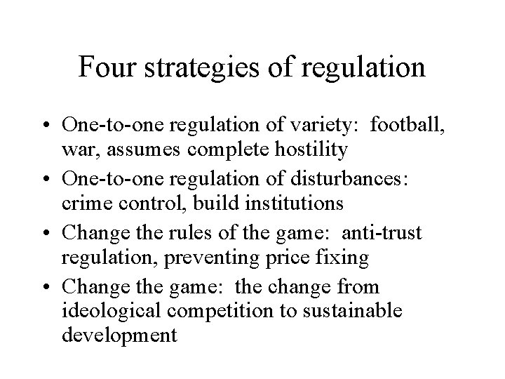 Four strategies of regulation • One-to-one regulation of variety: football, war, assumes complete hostility