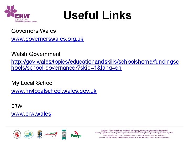 Useful Links Governors Wales www. governorswales. org. uk Welsh Government http: //gov. wales/topics/educationandskills/schoolshome/fundingsc hools/school-governance/?