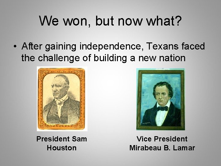 We won, but now what? • After gaining independence, Texans faced the challenge of