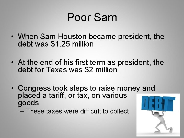Poor Sam • When Sam Houston became president, the debt was $1. 25 million
