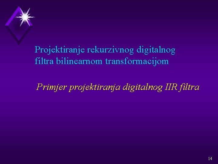 Projektiranje rekurzivnog digitalnog filtra bilinearnom transformacijom Primjer projektiranja digitalnog IIR filtra 14 