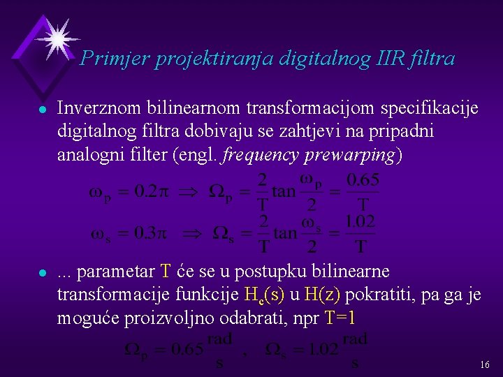 Primjer projektiranja digitalnog IIR filtra l l Inverznom bilinearnom transformacijom specifikacije digitalnog filtra dobivaju