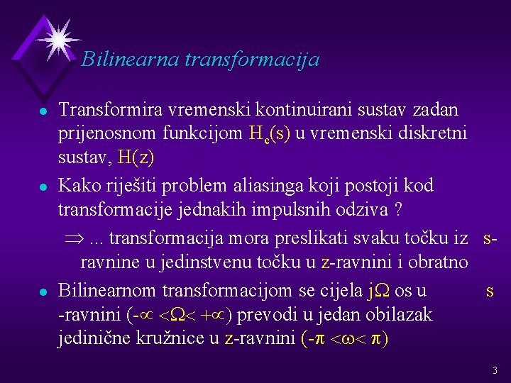 Bilinearna transformacija l l l Transformira vremenski kontinuirani sustav zadan prijenosnom funkcijom Hc(s) u