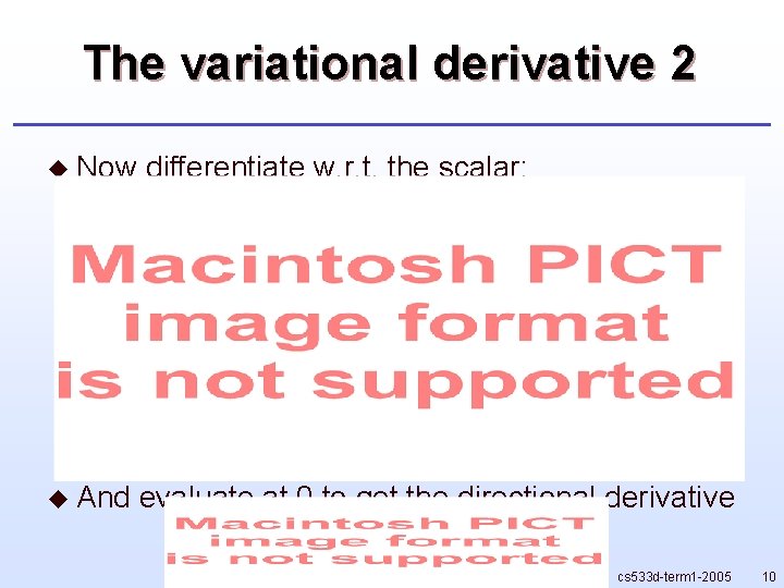 The variational derivative 2 u Now differentiate w. r. t. the scalar: u And