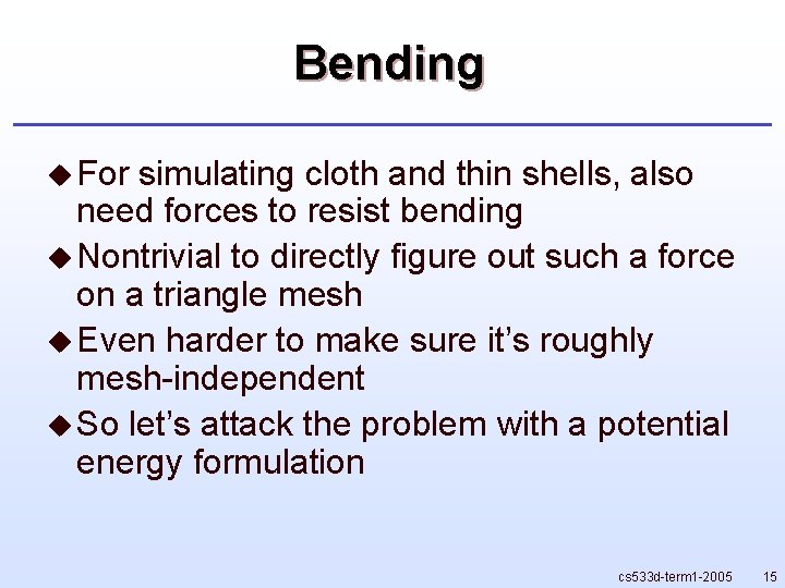 Bending u For simulating cloth and thin shells, also need forces to resist bending