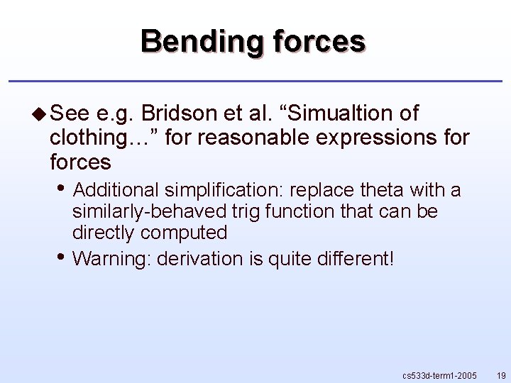 Bending forces u See e. g. Bridson et al. “Simualtion of clothing…” for reasonable