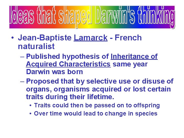  • Jean-Baptiste Lamarck - French naturalist – Published hypothesis of Inheritance of Acquired