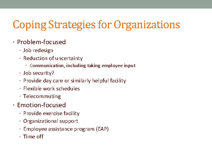 Coping Strategies for Organizations • Problem-focused • Job redesign • Reduction of uncertainty •