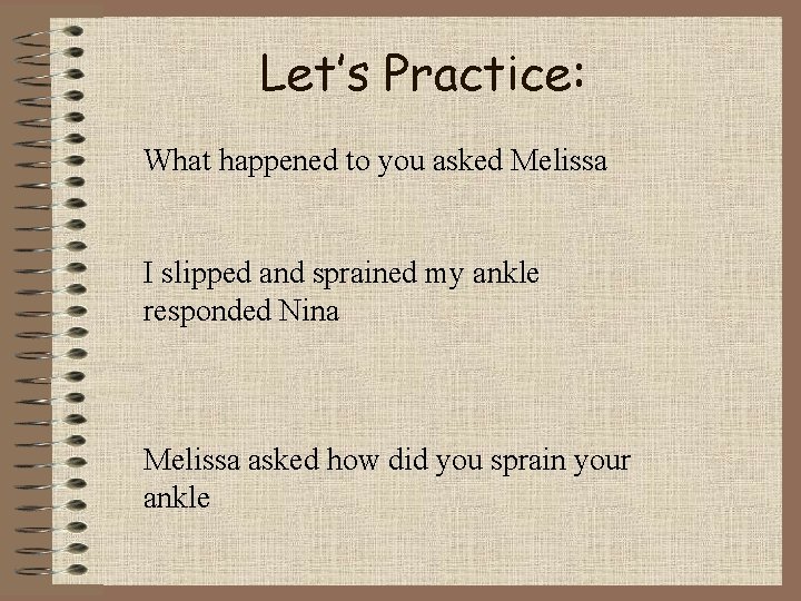 Let’s Practice: What happened to you asked Melissa I slipped and sprained my ankle Let’s Practice: What happened to you asked Melissa I slipped and sprained my ankle