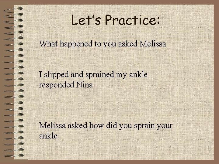 Let’s Practice: What happened to you asked Melissa I slipped and sprained my ankle