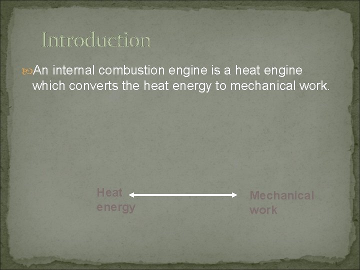 Introduction An internal combustion engine is a heat engine which converts the heat energy