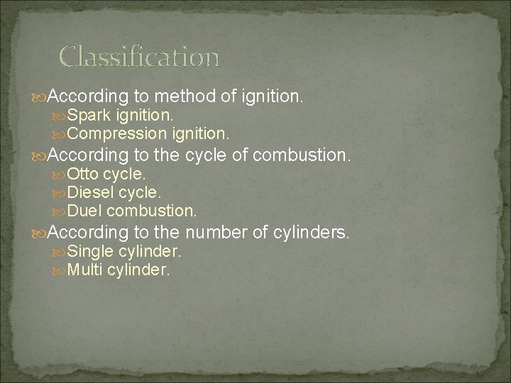 Classification According to method of ignition. Spark ignition. Compression ignition. According to the cycle