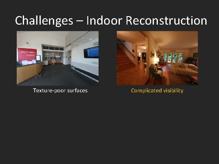 Challenges – Indoor Reconstruction Texture-poor surfaces Complicated visibility 