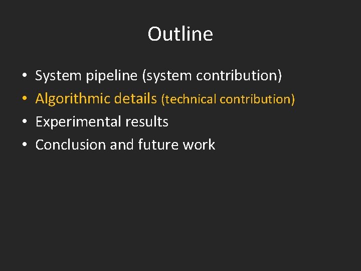 Outline • • System pipeline (system contribution) Algorithmic details (technical contribution) Experimental results Conclusion