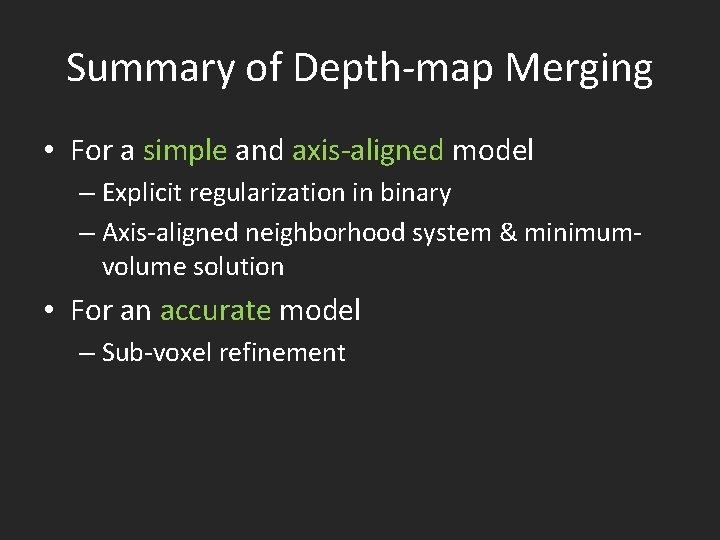 Summary of Depth-map Merging • For a simple and axis-aligned model – Explicit regularization