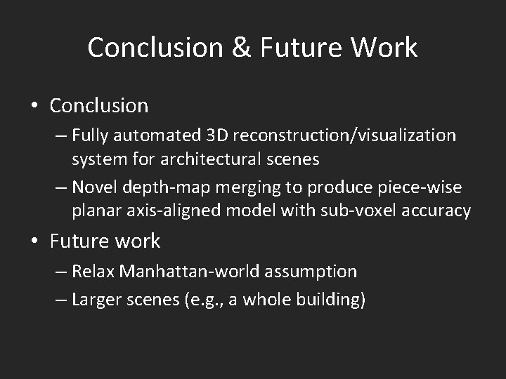 Conclusion & Future Work • Conclusion – Fully automated 3 D reconstruction/visualization system for
