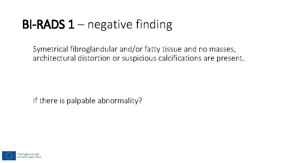 BI-RADS 1 – negative finding Symetrical fibroglandular and/or fatty tissue and no masses, architectural