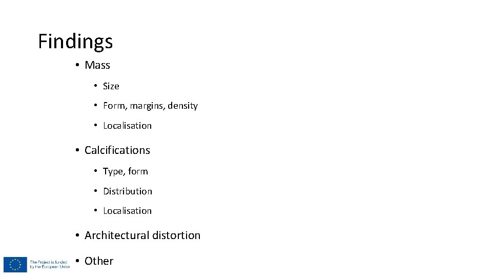 Findings • Mass • Size • Form, margins, density • Localisation • Calcifications •