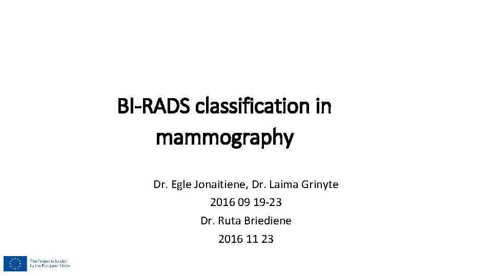 BI-RADS classification in mammography Dr. Egle Jonaitiene, Dr. Laima Grinyte 2016 09 19 -23 BI-RADS classification in mammography Dr. Egle Jonaitiene, Dr. Laima Grinyte 2016 09 19 -23