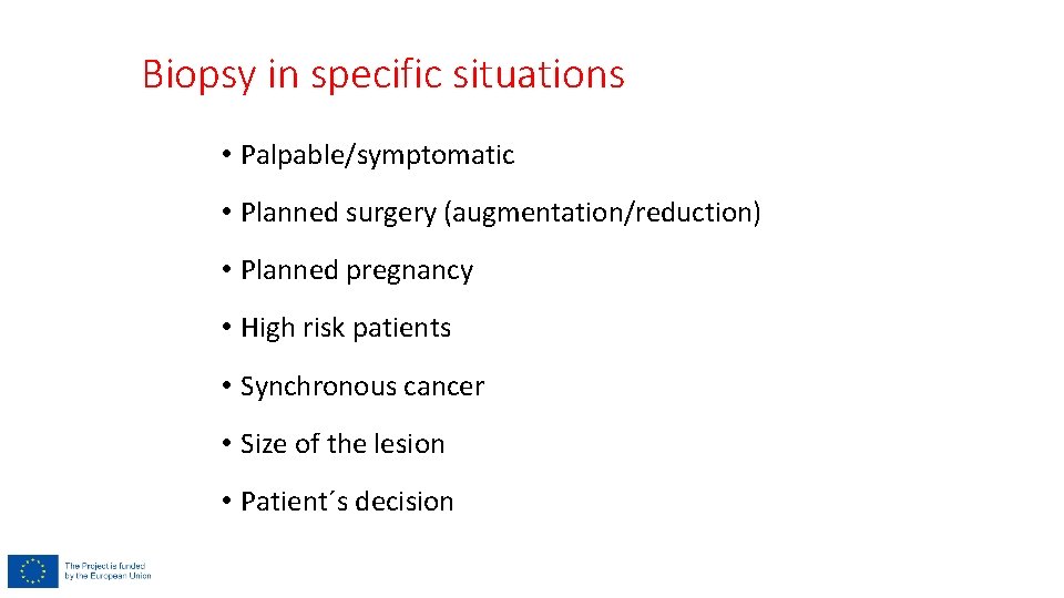 Biopsy in specific situations • Palpable/symptomatic • Planned surgery (augmentation/reduction) • Planned pregnancy • Biopsy in specific situations • Palpable/symptomatic • Planned surgery (augmentation/reduction) • Planned pregnancy •