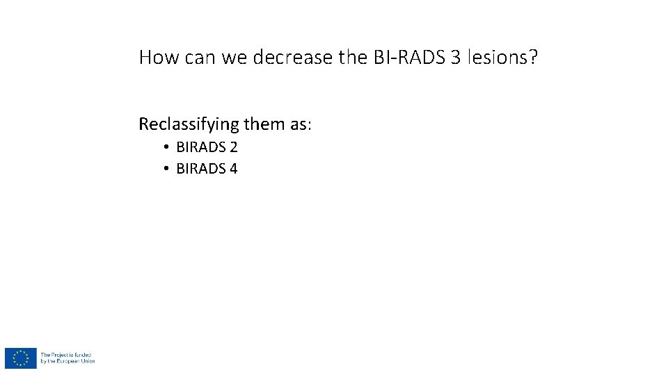 How can we decrease the BI-RADS 3 lesions? Reclassifying them as: • BIRADS 2