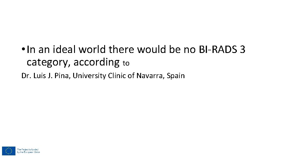 • In an ideal world there would be no BI-RADS 3 category, according • In an ideal world there would be no BI-RADS 3 category, according