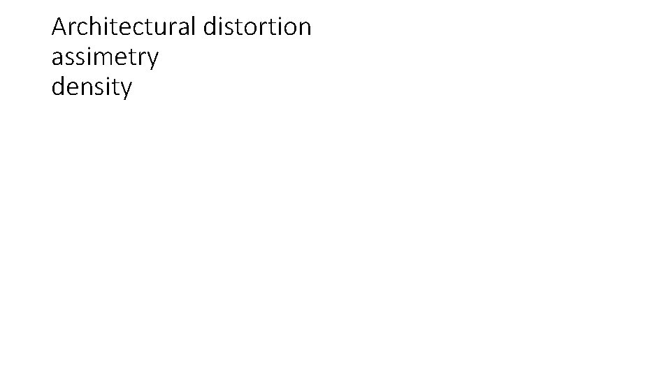 Architectural distortion assimetry density Architectural distortion assimetry density