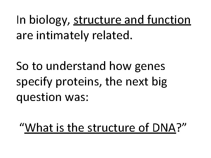 In biology, structure and function are intimately related. So to understand how genes specify