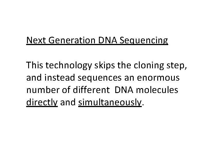 Next Generation DNA Sequencing This technology skips the cloning step, and instead sequences an