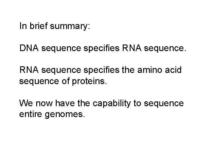 In brief summary: DNA sequence specifies RNA sequence specifies the amino acid sequence of