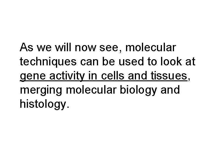 As we will now see, molecular techniques can be used to look at gene