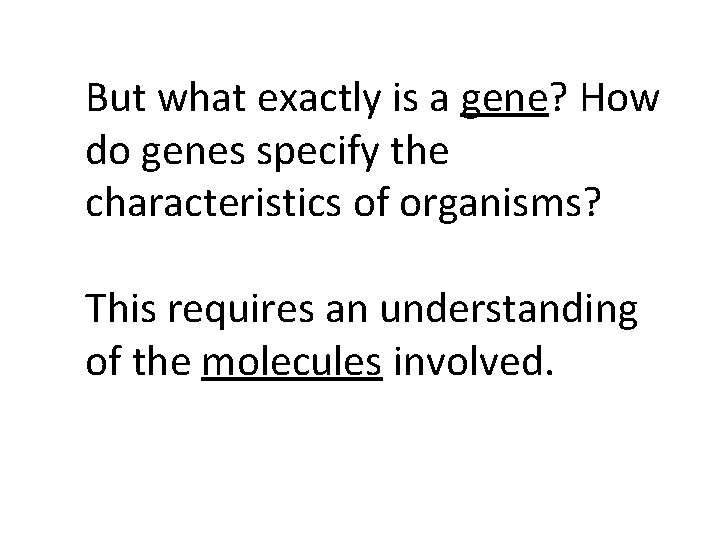But what exactly is a gene? How do genes specify the characteristics of organisms?