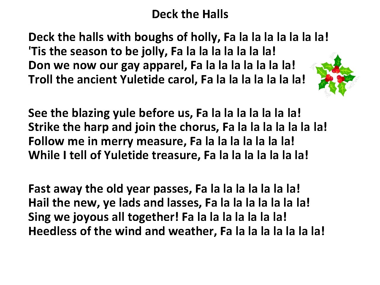 Deck the Halls Deck the halls with boughs of holly, Fa la la! 'Tis