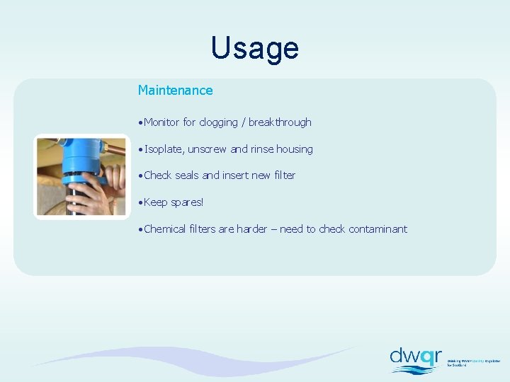 Usage Maintenance • Monitor for clogging / breakthrough • Isoplate, unscrew and rinse housing